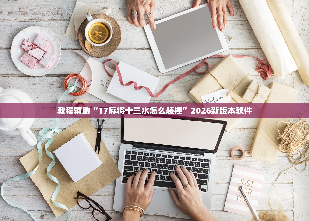 教程辅助“17麻将十三水怎么装挂”2026新版本软件
