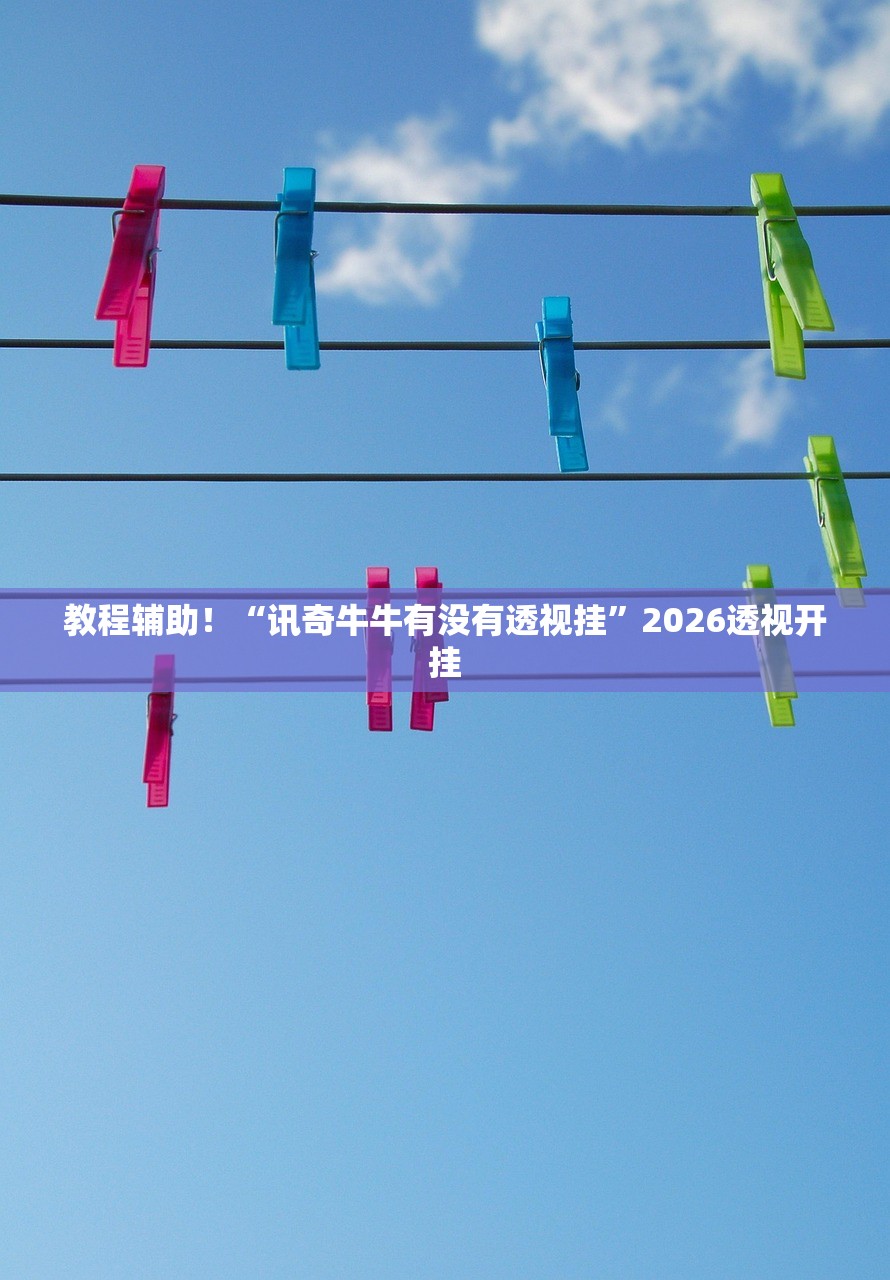 教程辅助！“讯奇牛牛有没有透视挂	”2026透视开挂