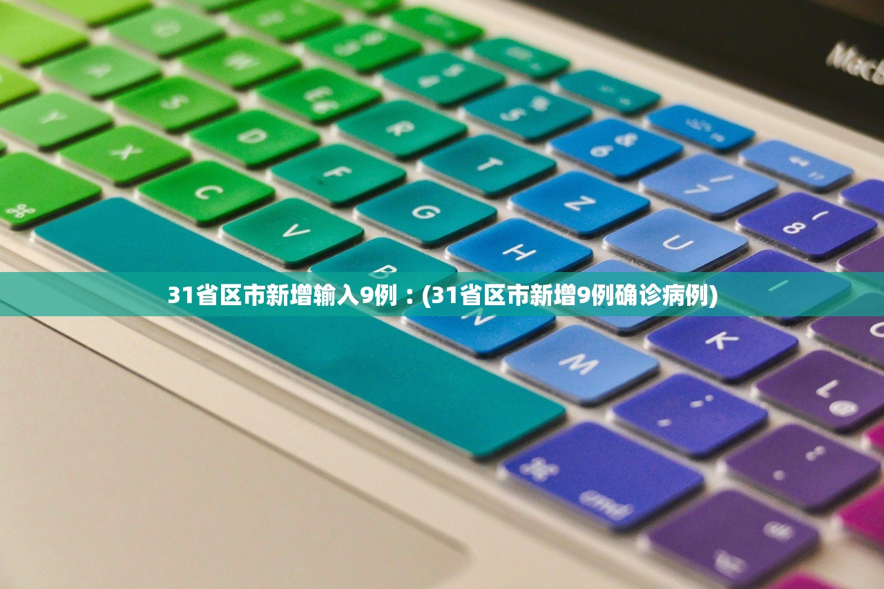 31省区市新增输入9例︰(31省区市新增9例确诊病例)