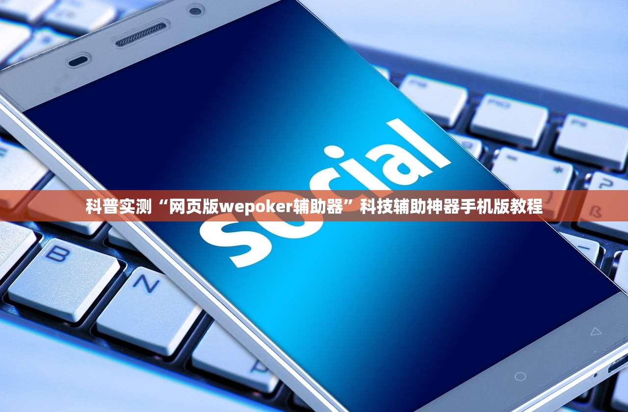 科普实测“网页版wepoker辅助器	”科技辅助神器手机版教程