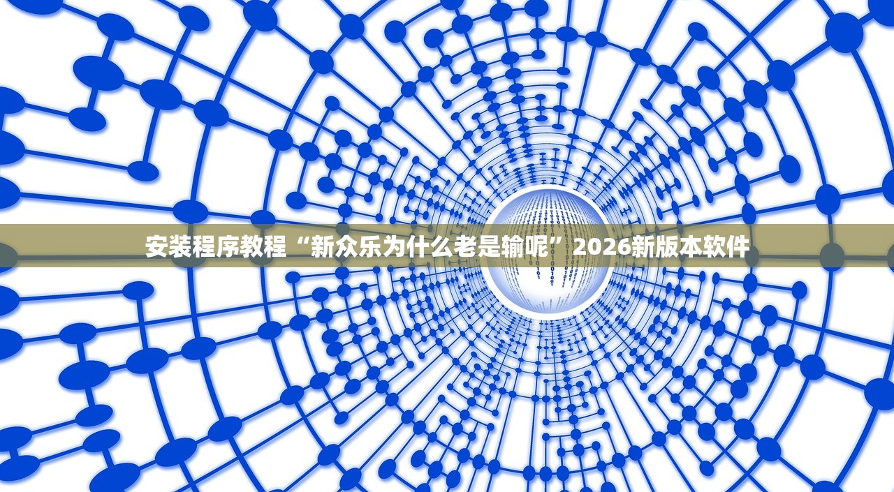 安装程序教程“新众乐为什么老是输呢	”2026新版本软件