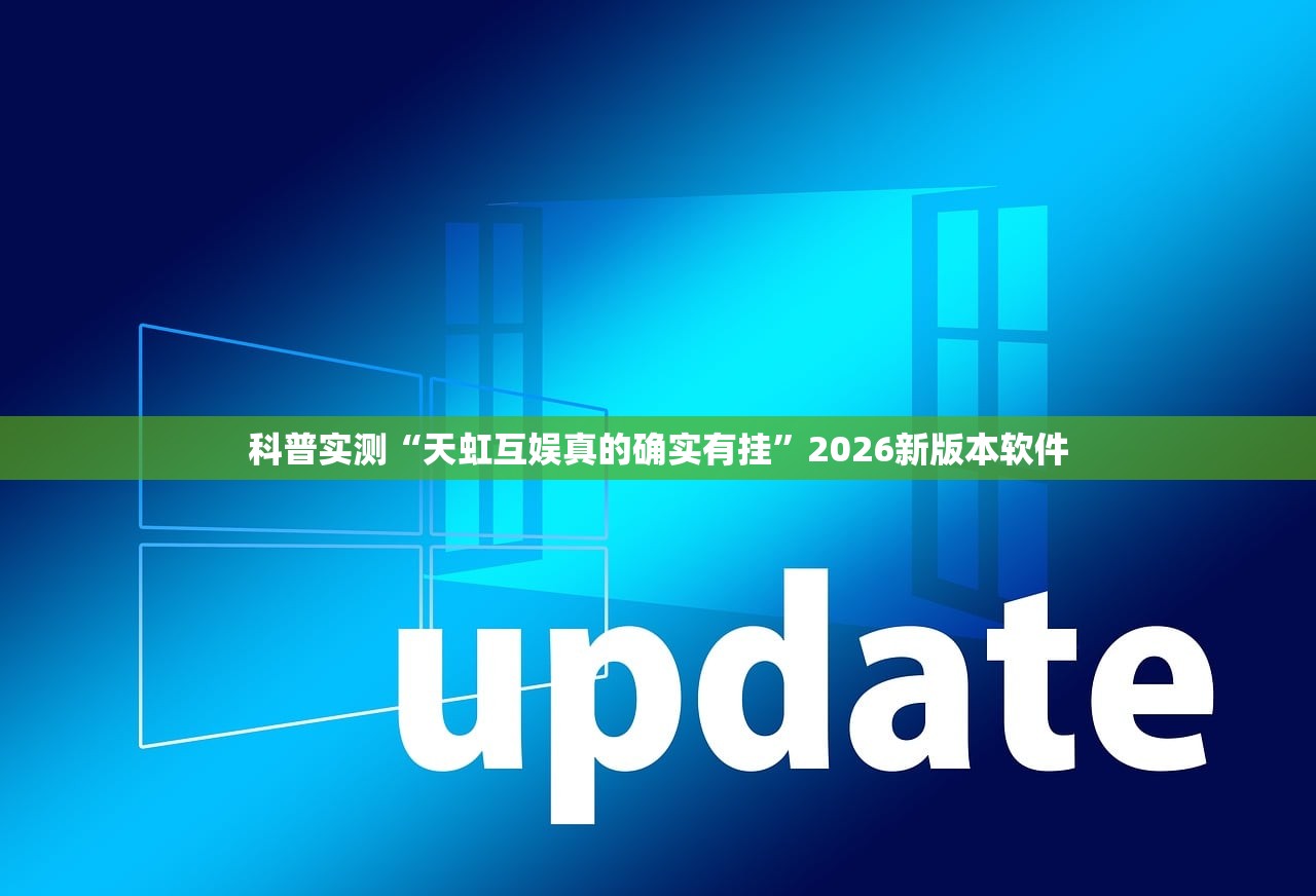 科普实测“天虹互娱真的确实有挂”2026新版本软件
