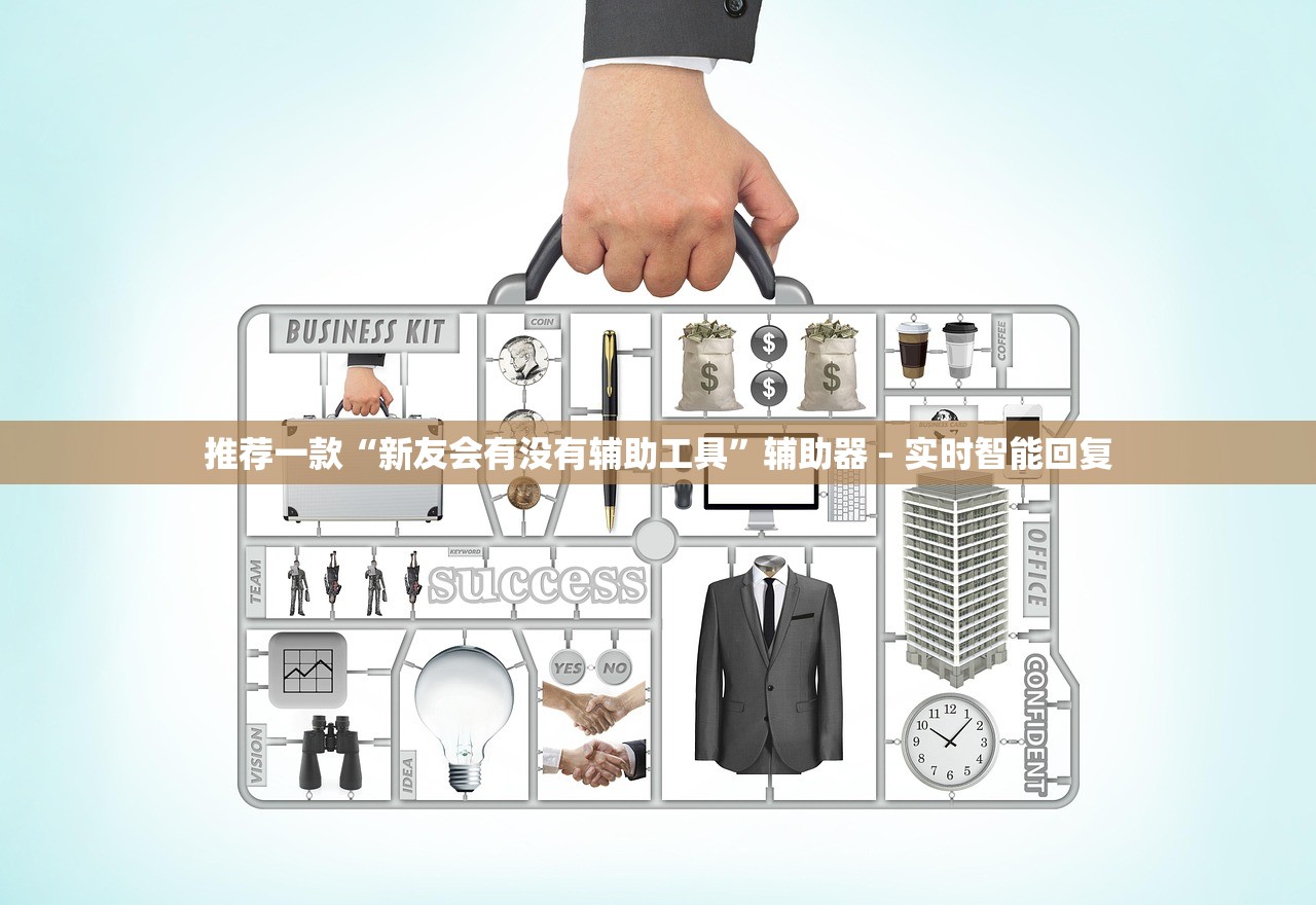 推荐一款“新友会有没有辅助工具	”辅助器 – 实时智能回复