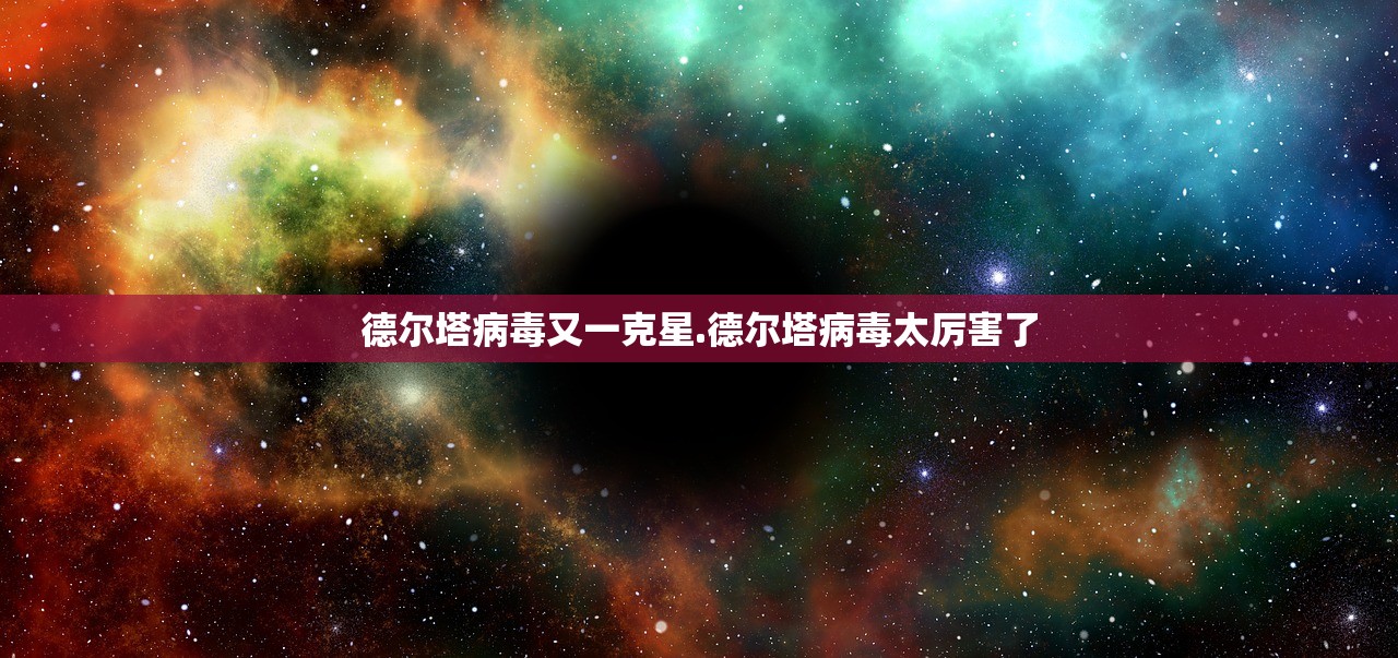 德尔塔病毒又一克星.德尔塔病毒太厉害了