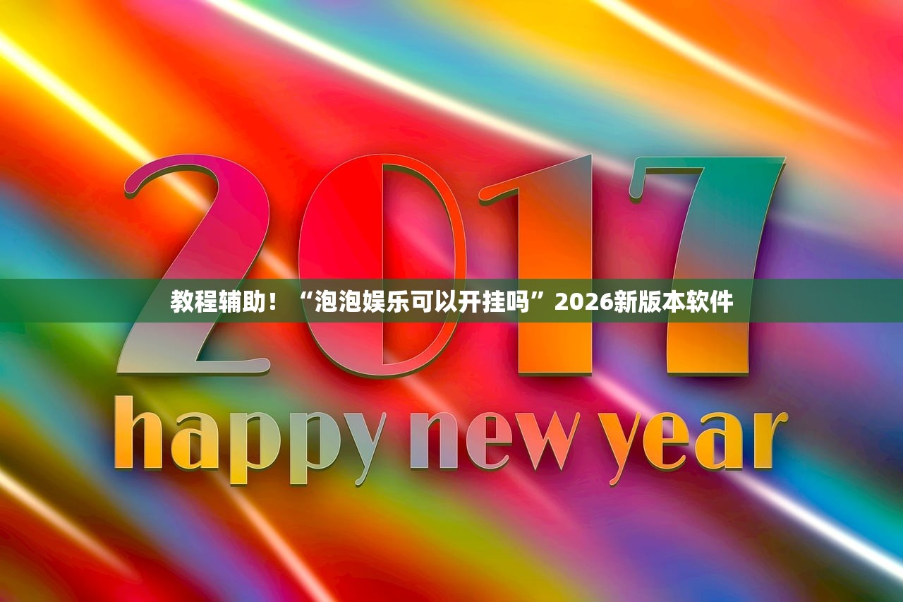 教程辅助！“泡泡娱乐可以开挂吗”2026新版本软件