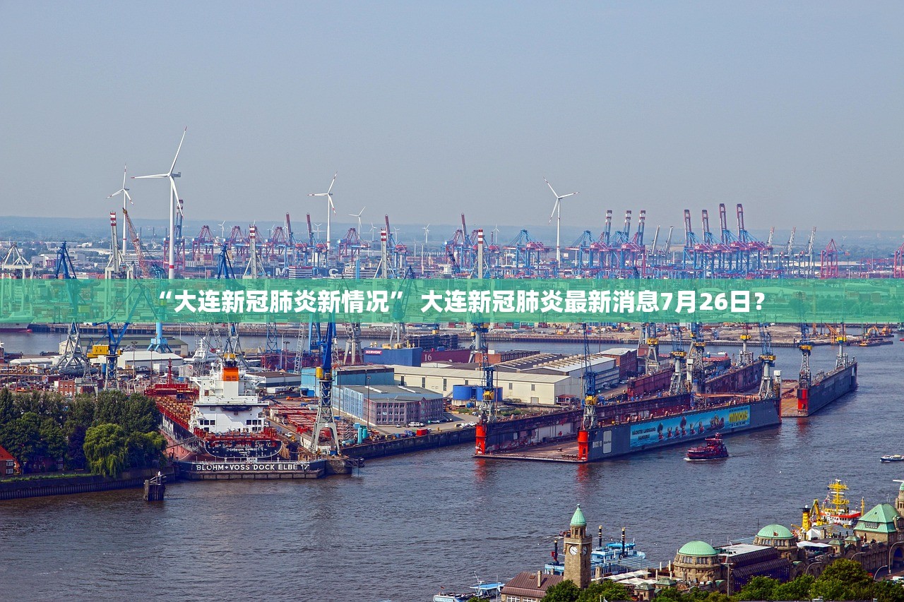 “大连新冠肺炎新情况	” 大连新冠肺炎最新消息7月26日？