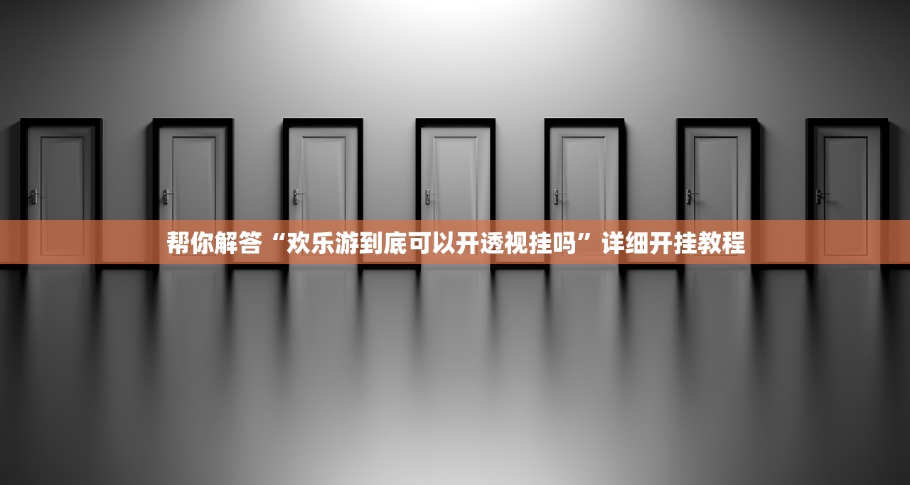 帮你解答“欢乐游到底可以开透视挂吗”详细开挂教程