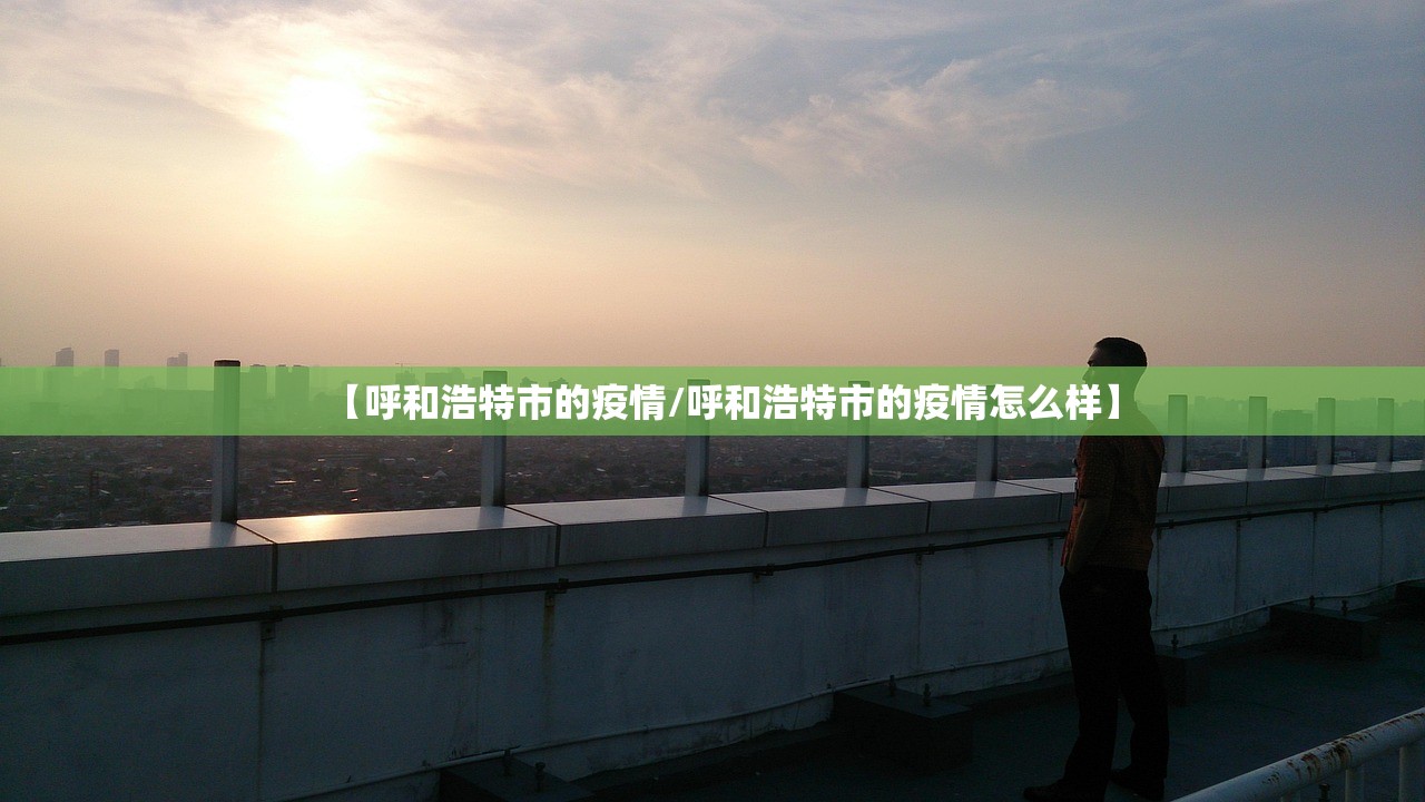 【呼和浩特市的疫情/呼和浩特市的疫情怎么样】