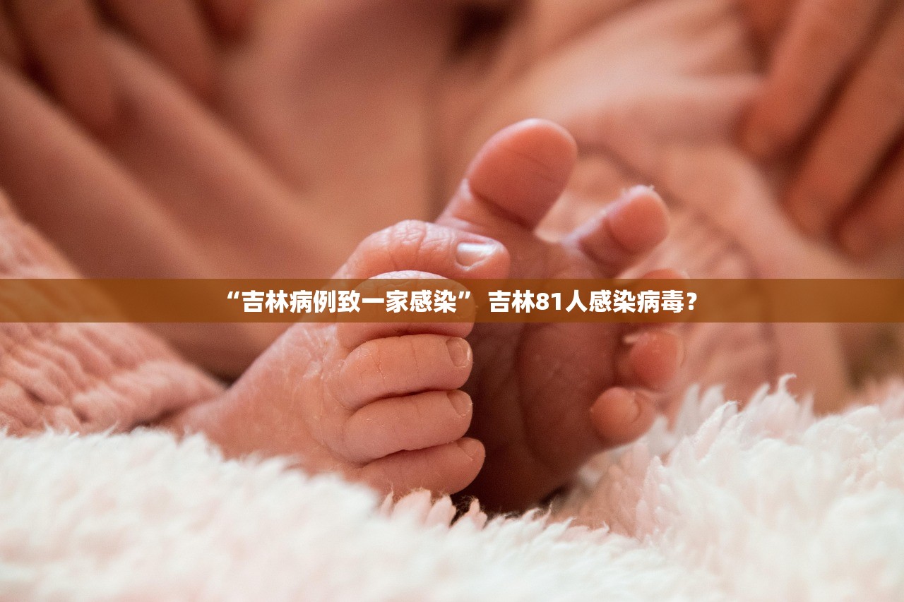 “吉林病例致一家感染” 吉林81人感染病毒？