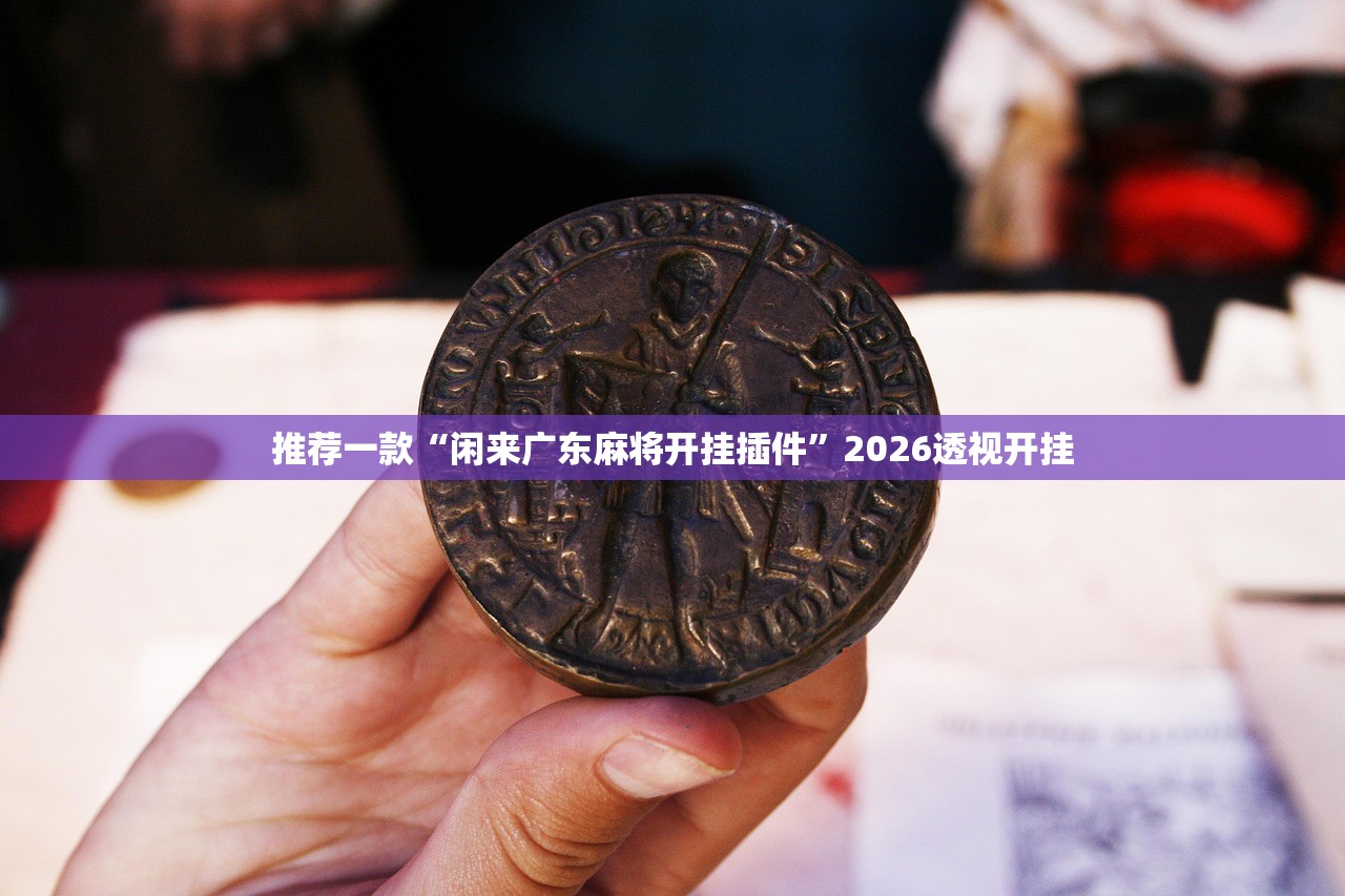 推荐一款“闲来广东麻将开挂插件	”2026透视开挂
