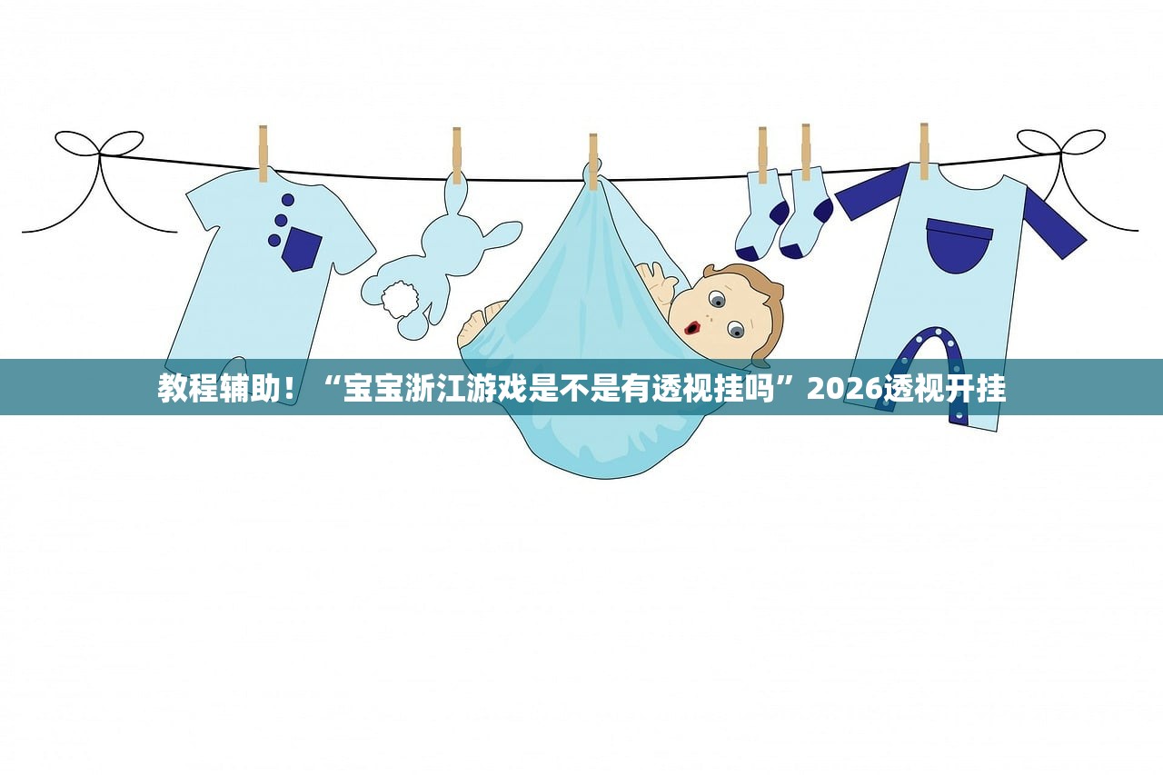 教程辅助！“宝宝浙江游戏是不是有透视挂吗”2026透视开挂