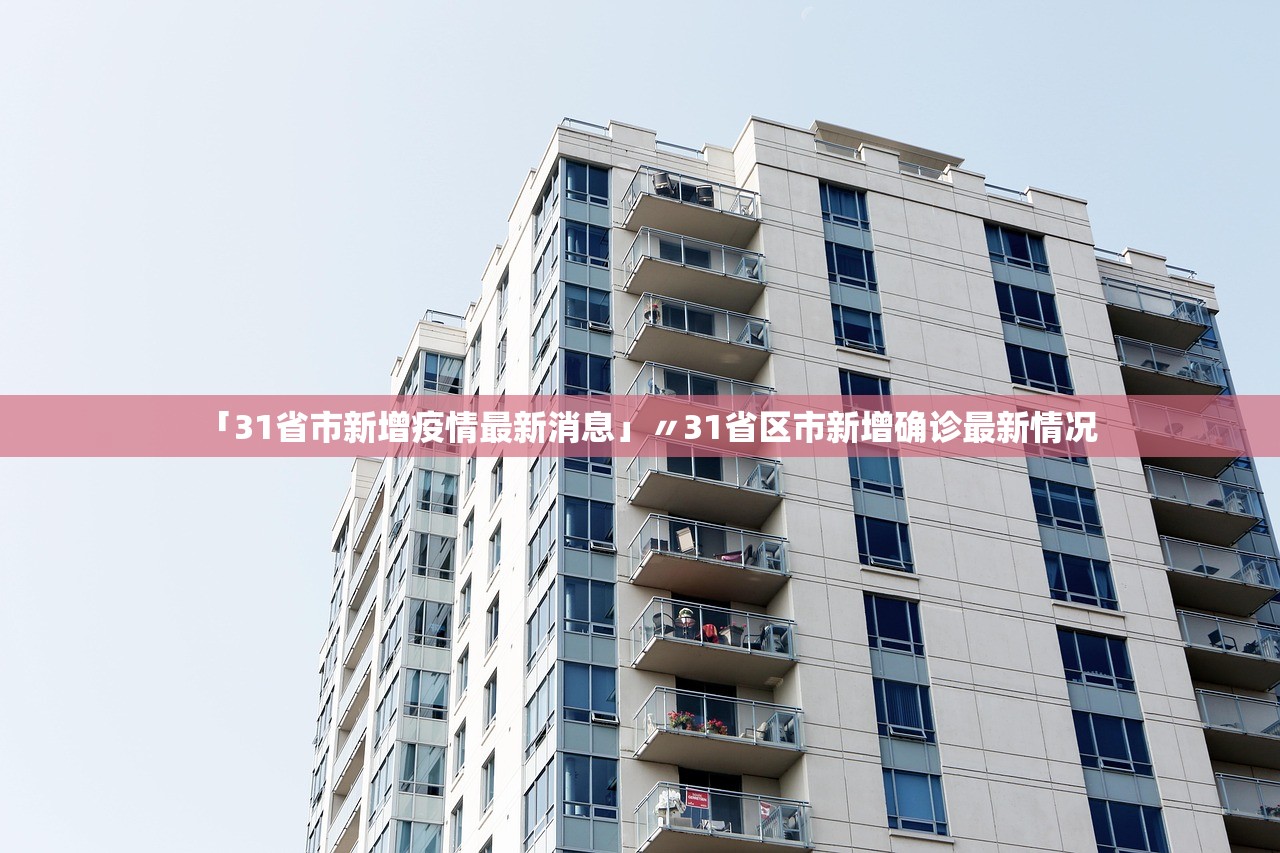 「31省市新增疫情最新消息」〃31省区市新增确诊最新情况 「31省市新增疫情最新消息」〃31省区市新增确诊最新情况
