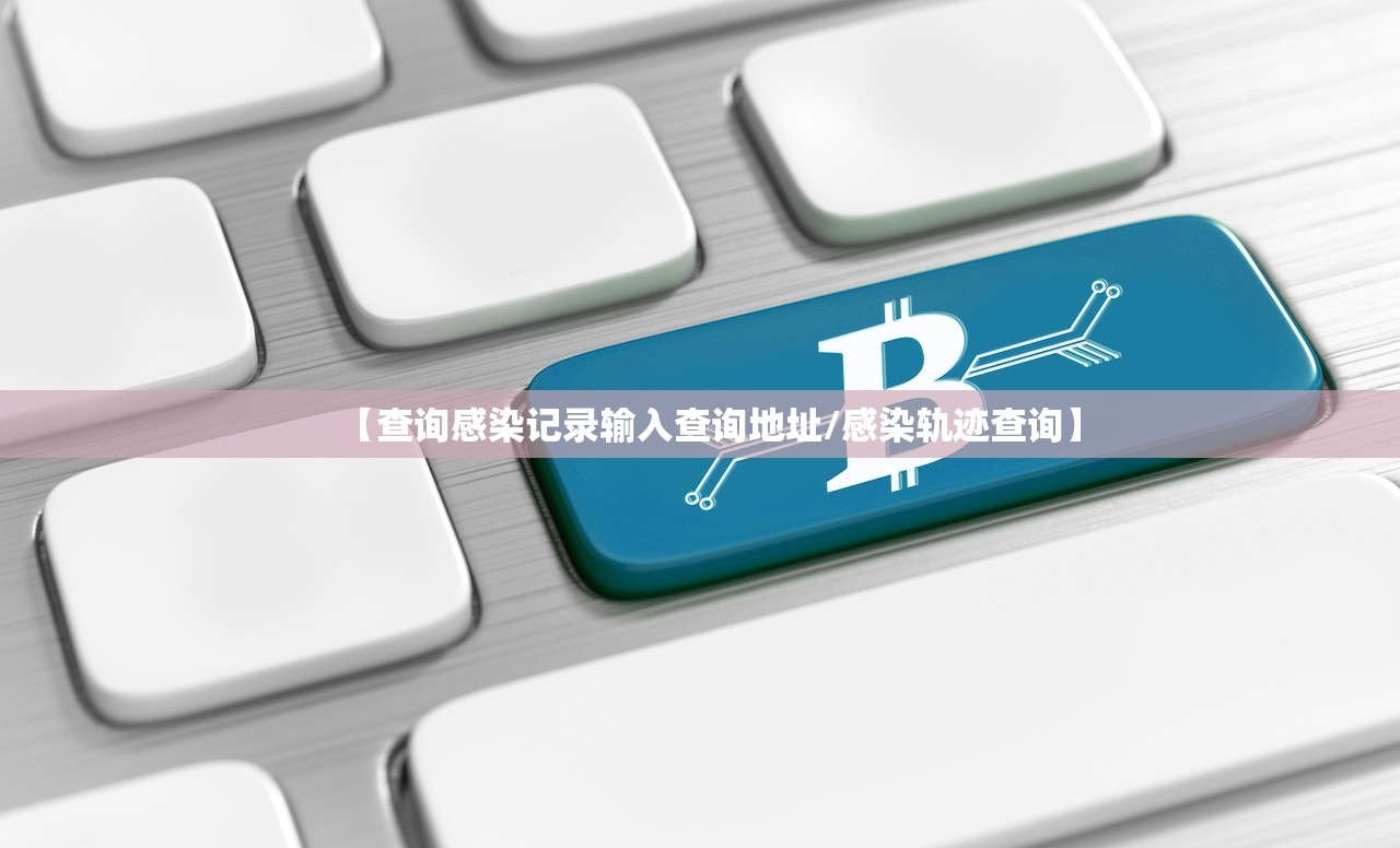 【查询感染记录输入查询地址/感染轨迹查询】 【查询感染记录输入查询地址/感染轨迹查询】