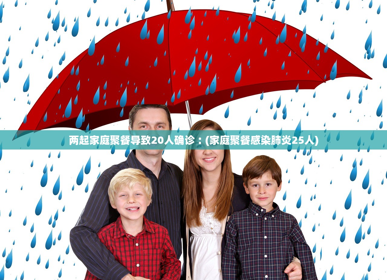 两起家庭聚餐导致20人确诊︰(家庭聚餐感染肺炎25人) 两起家庭聚餐导致20人确诊︰(家庭聚餐感染肺炎25人)