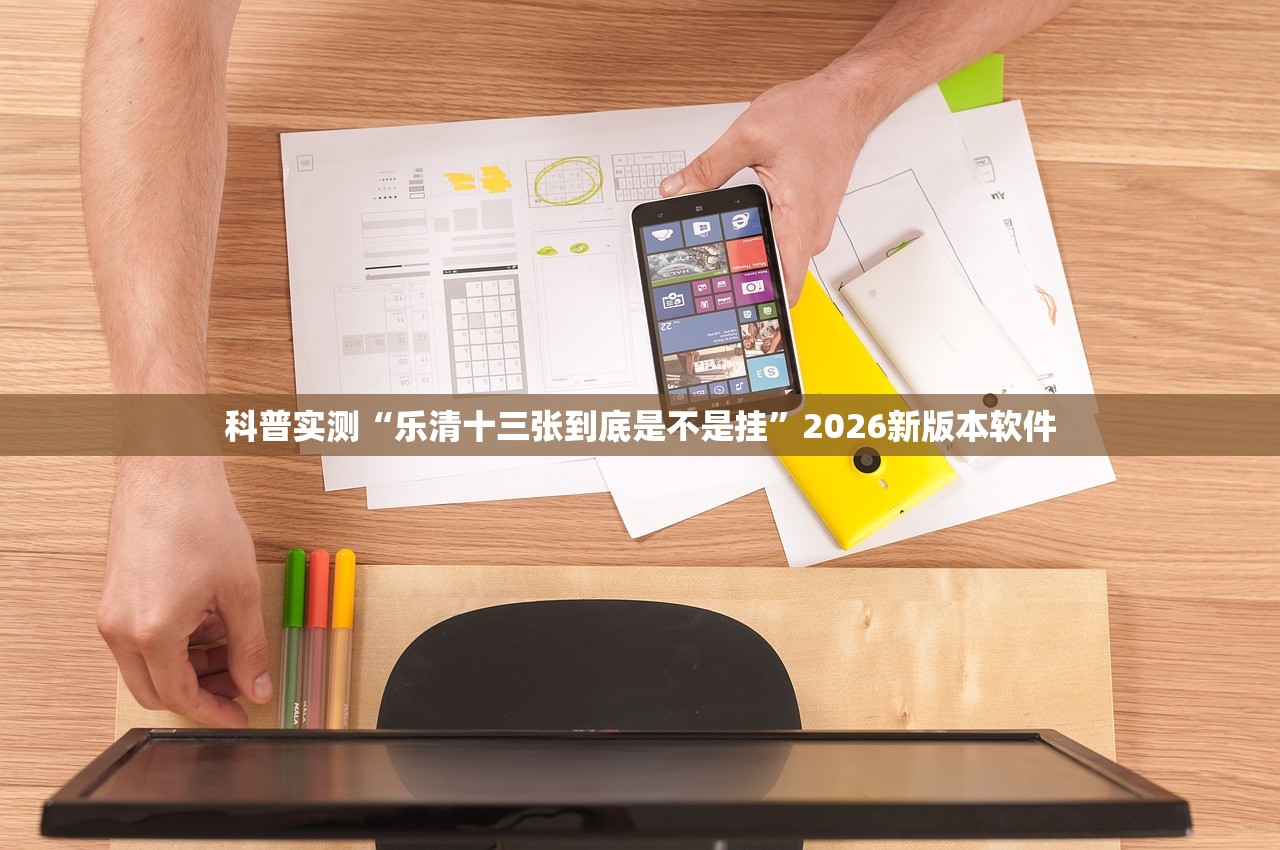 科普实测“乐清十三张到底是不是挂	”2026新版本软件