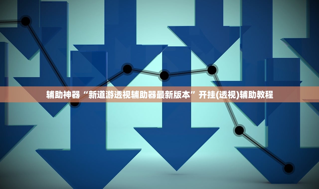 辅助神器“新道游透视辅助器最新版本”开挂(透视)辅助教程