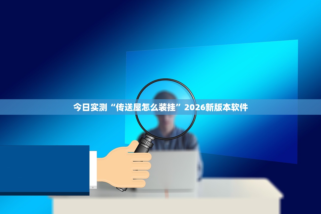 今日实测“传送屋怎么装挂”2026新版本软件