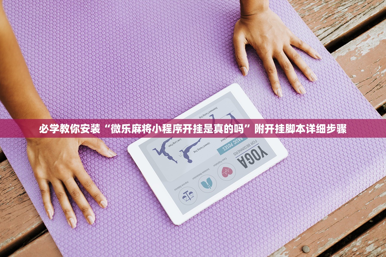 必学教你安装“微乐麻将小程序开挂是真的吗	”附开挂脚本详细步骤