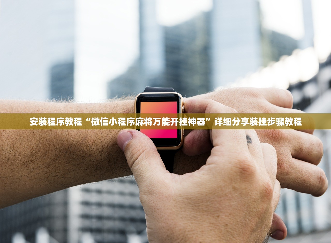 安装程序教程“微信小程序麻将万能开挂神器”详细分享装挂步骤教程
