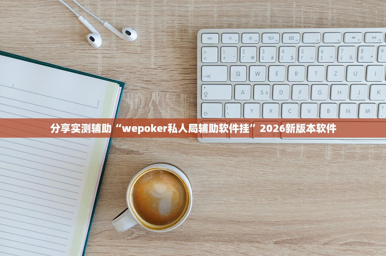 分享实测辅助“wepoker私人局辅助软件挂”2026新版本软件