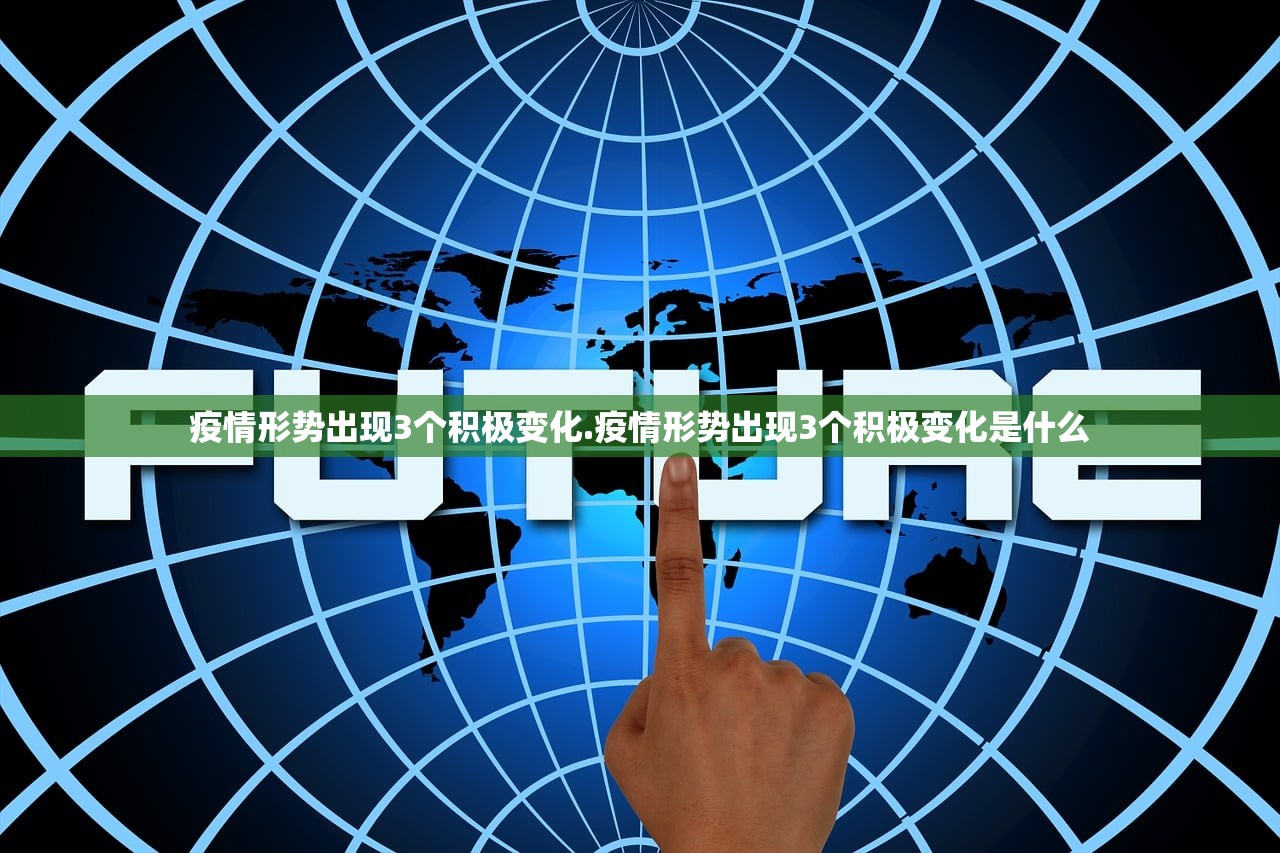 疫情形势出现3个积极变化.疫情形势出现3个积极变化是什么