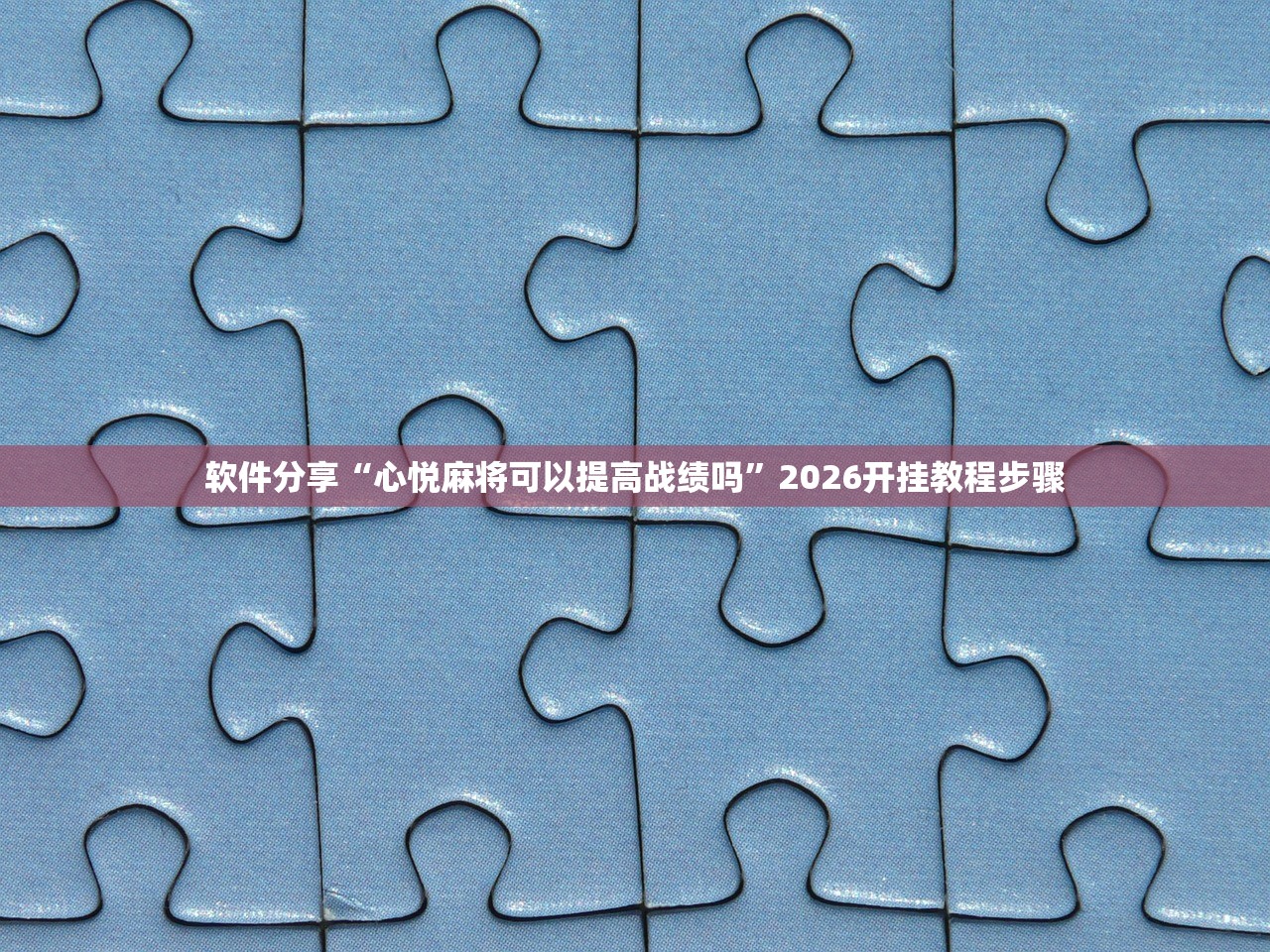 软件分享“心悦麻将可以提高战绩吗”2026开挂教程步骤