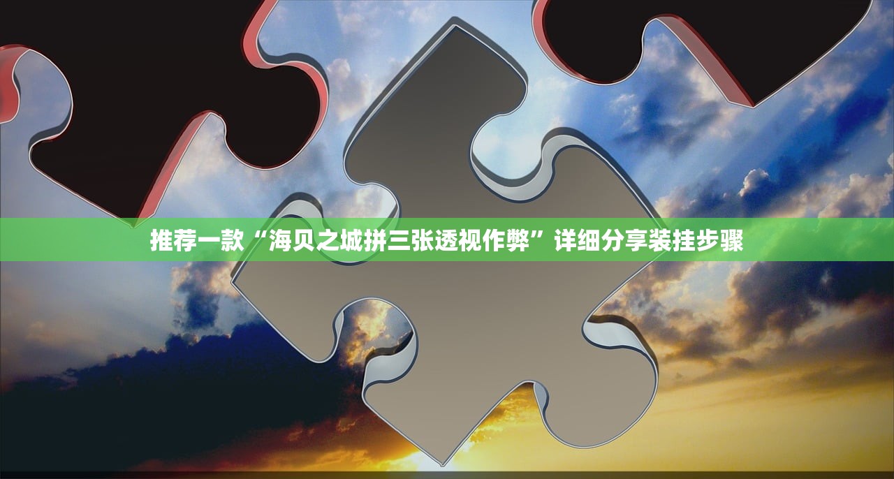 推荐一款“海贝之城拼三张透视作弊”详细分享装挂步骤