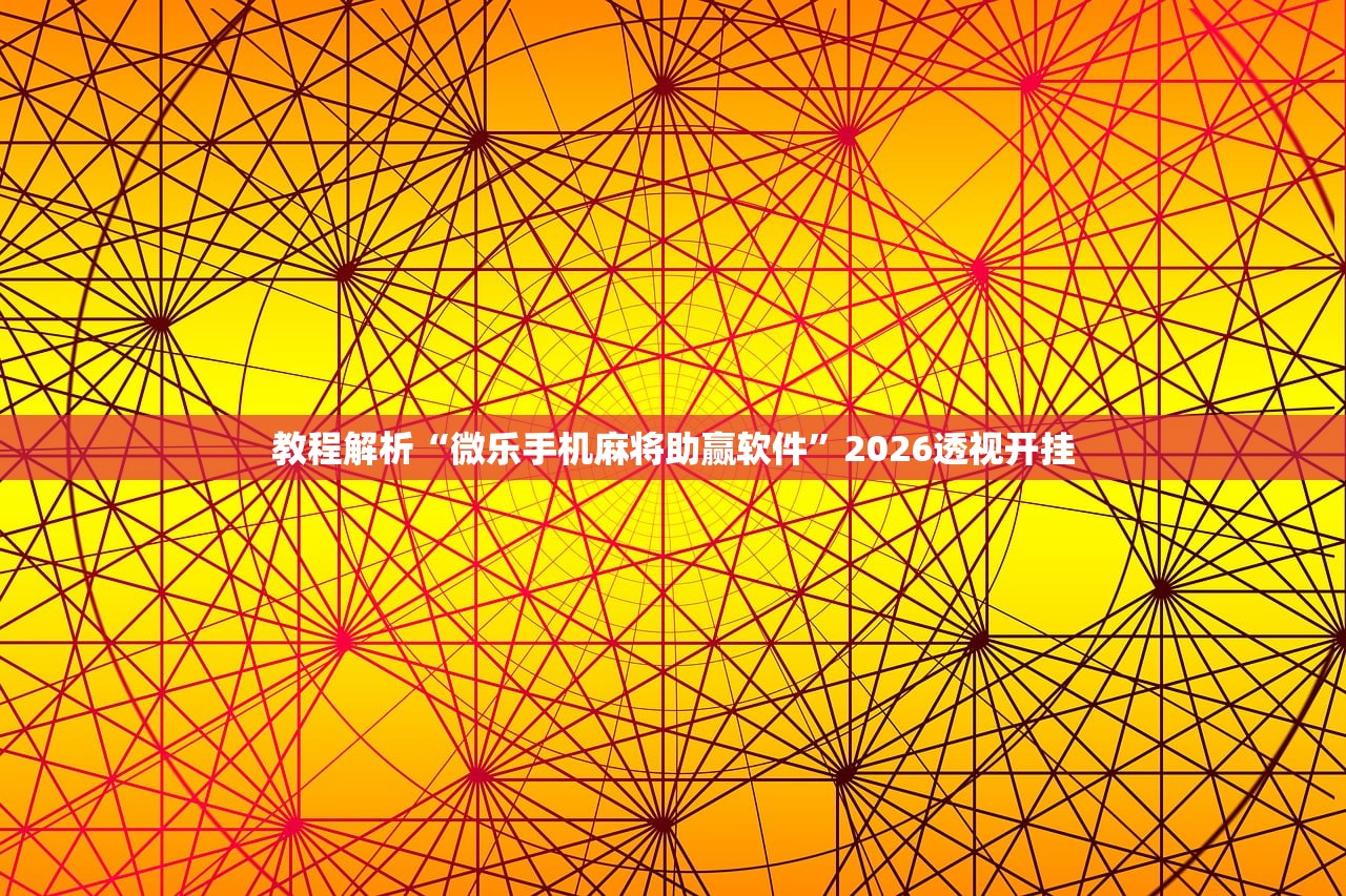 教程解析“微乐手机麻将助赢软件”2026透视开挂