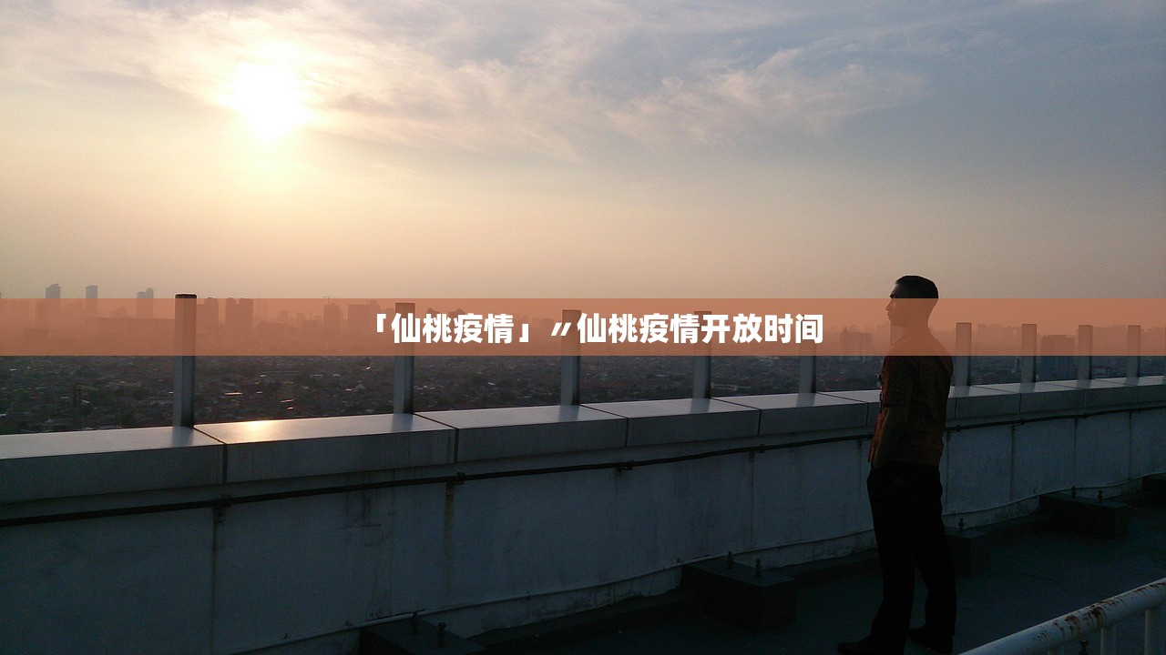 「仙桃疫情」〃仙桃疫情开放时间