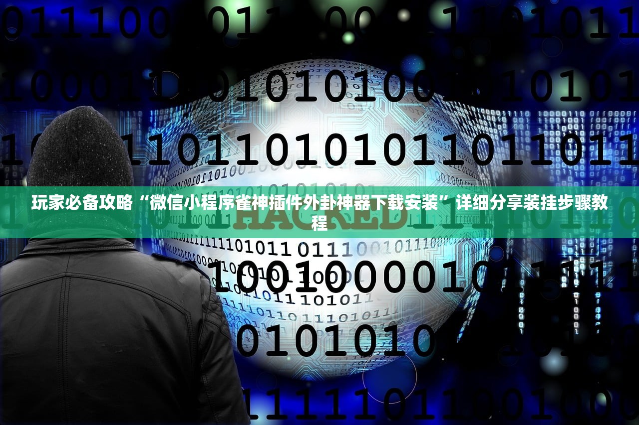 玩家必备攻略“微信小程序雀神插件外卦神器下载安装	”详细分享装挂步骤教程