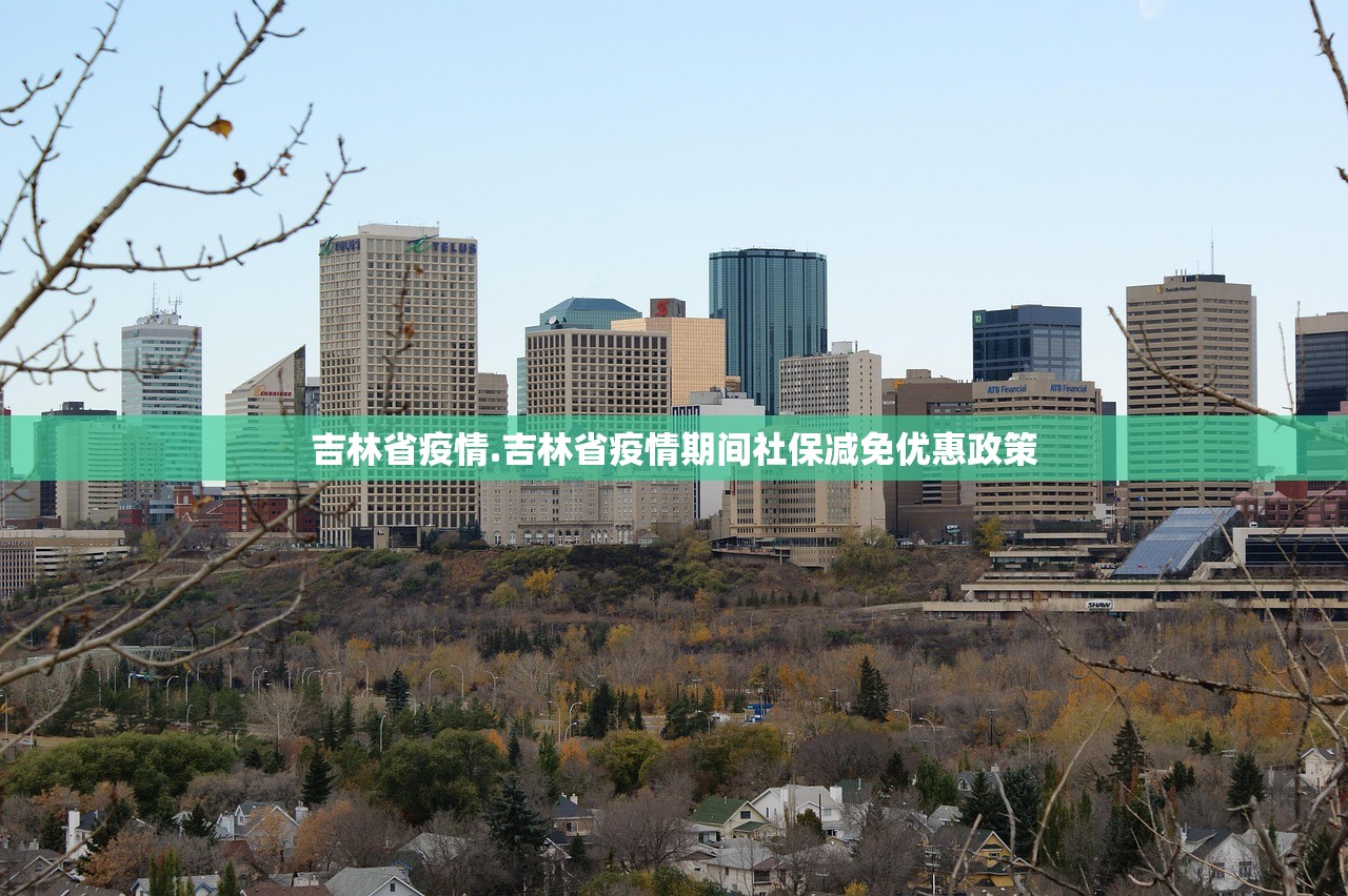 吉林省疫情.吉林省疫情期间社保减免优惠政策