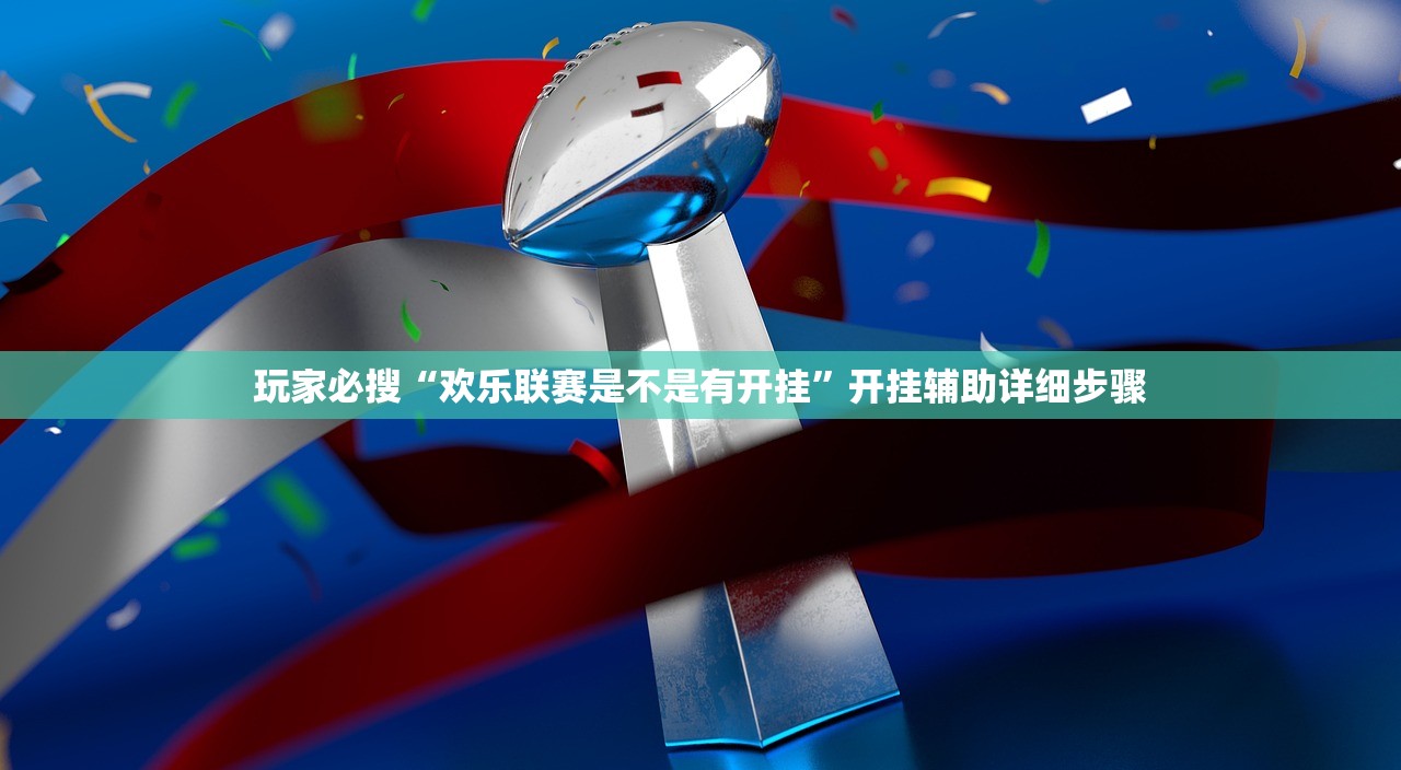 玩家必搜“欢乐联赛是不是有开挂”开挂辅助详细步骤