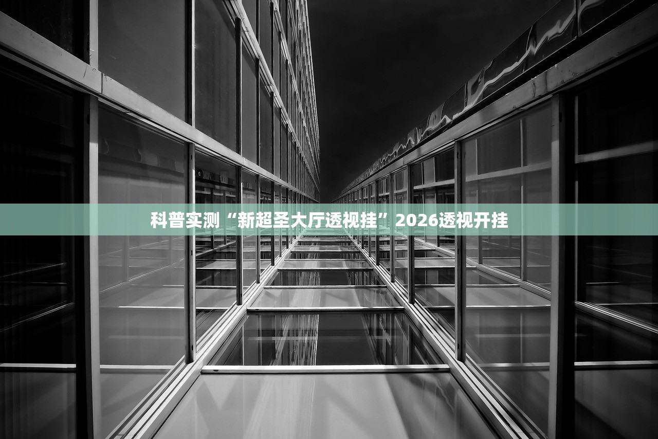 科普实测“新超圣大厅透视挂	”2026透视开挂