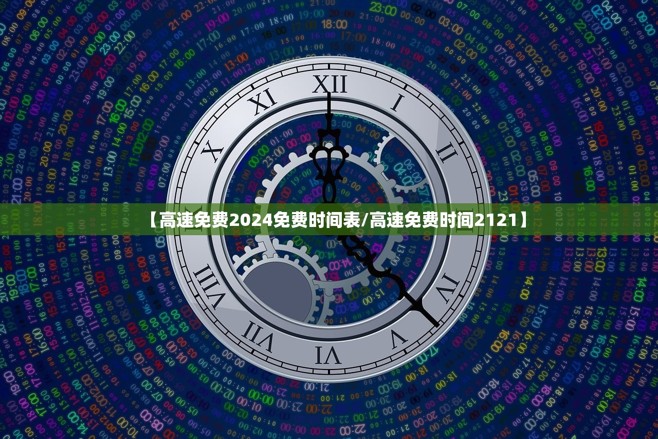 【高速免费2024免费时间表/高速免费时间2121】