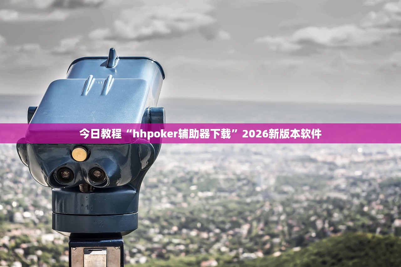今日教程“hhpoker辅助器下载	”2026新版本软件