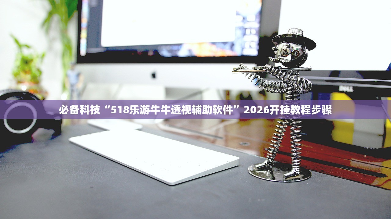 必备科技“518乐游牛牛透视辅助软件”2026开挂教程步骤