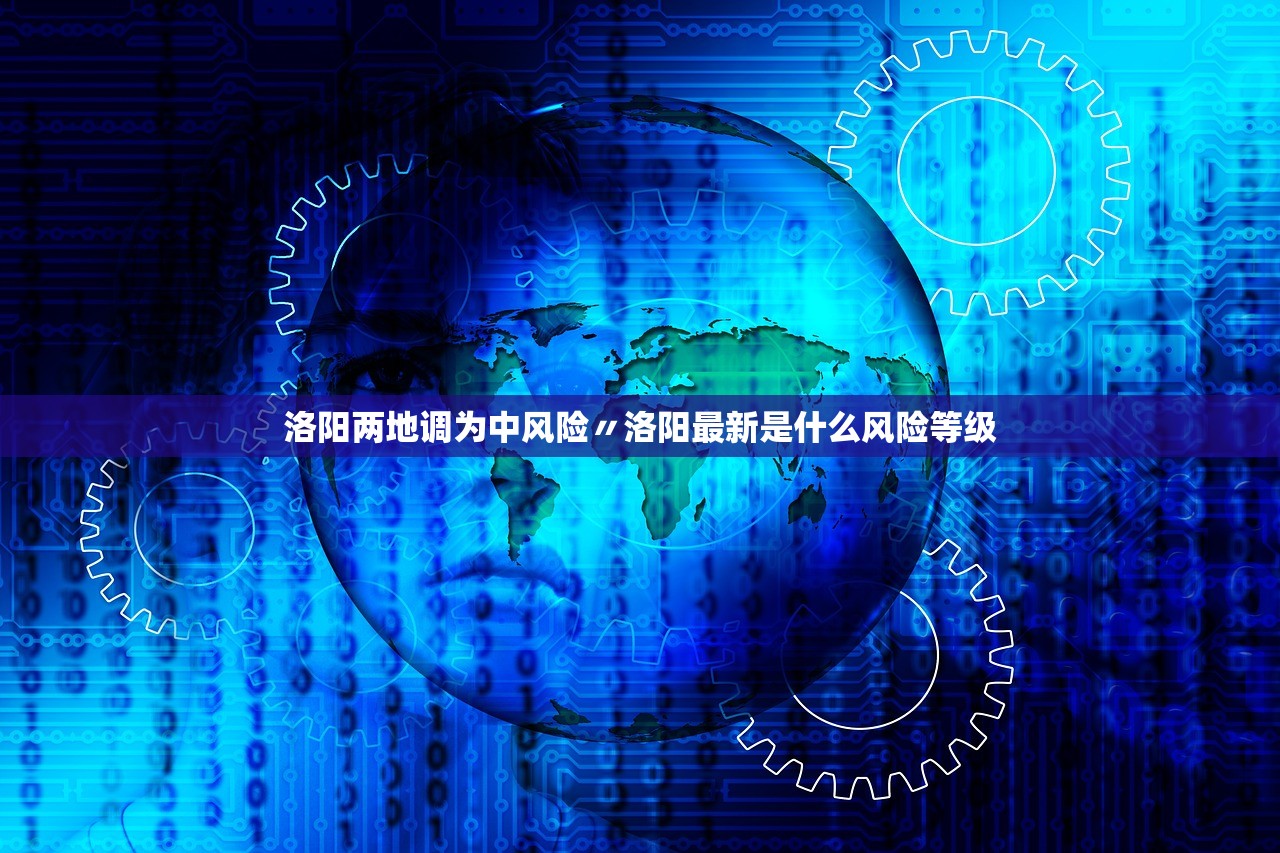 洛阳两地调为中风险〃洛阳最新是什么风险等级 洛阳两地调为中风险〃洛阳最新是什么风险等级