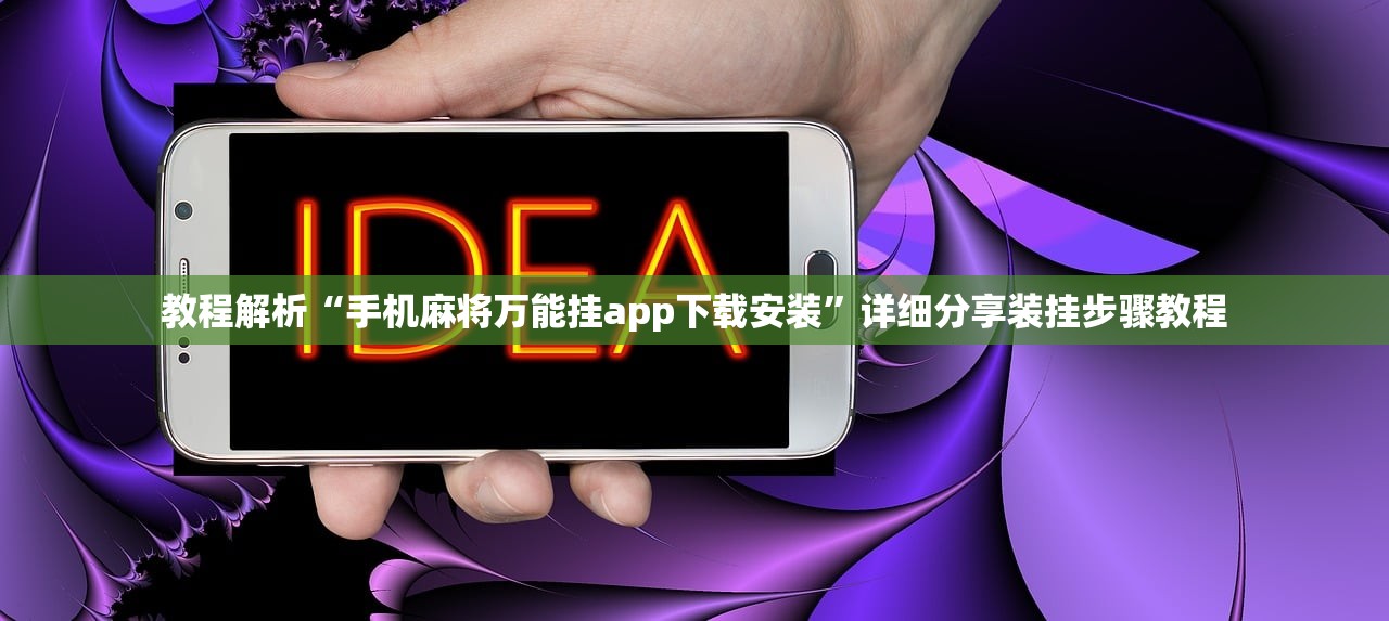教程解析“手机麻将万能挂app下载安装”详细分享装挂步骤教程