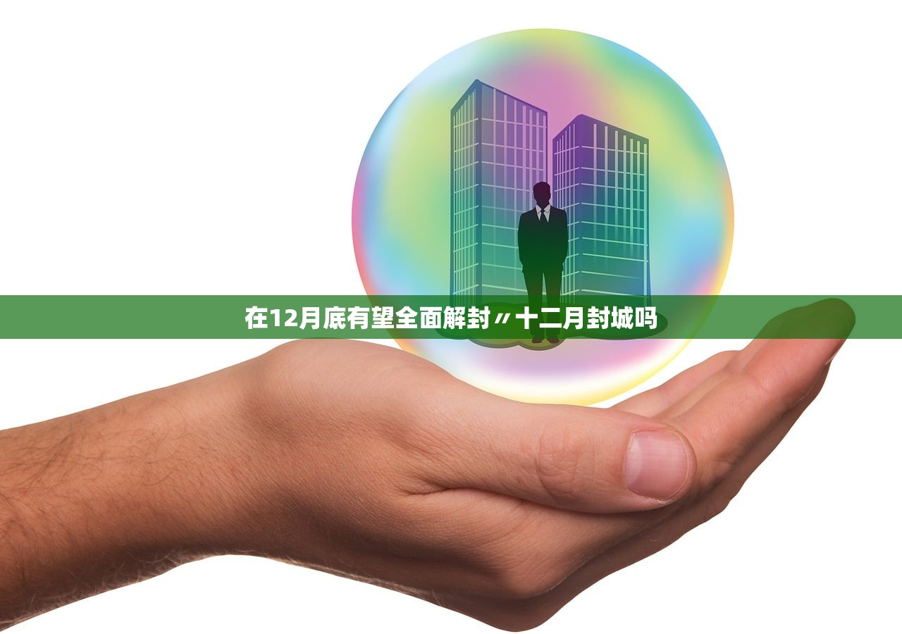 在12月底有望全面解封〃十二月封城吗 在12月底有望全面解封〃十二月封城吗