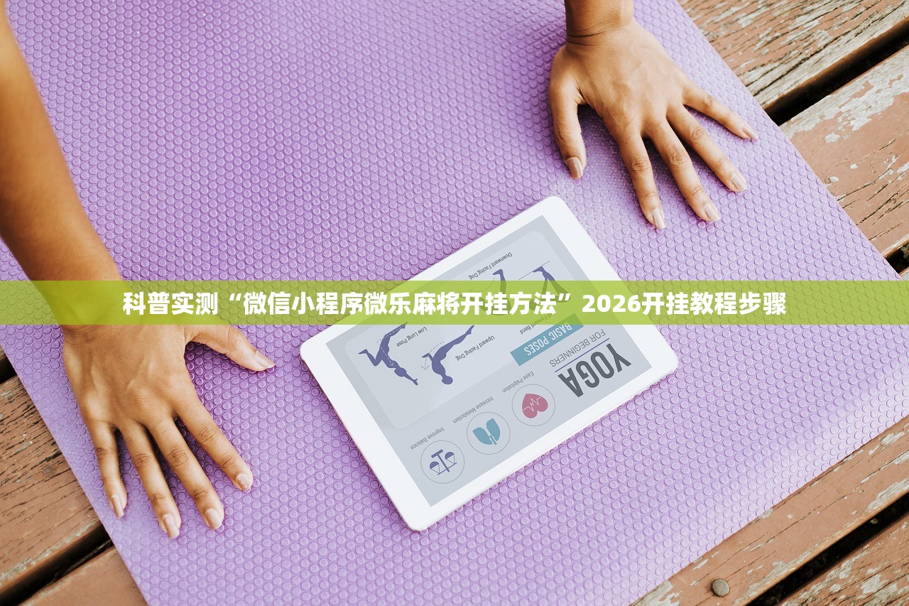 科普实测“微信小程序微乐麻将开挂方法	”2026开挂教程步骤