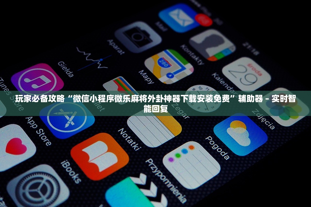 玩家必备攻略“微信小程序微乐麻将外卦神器下载安装免费”辅助器 – 实时智能回复