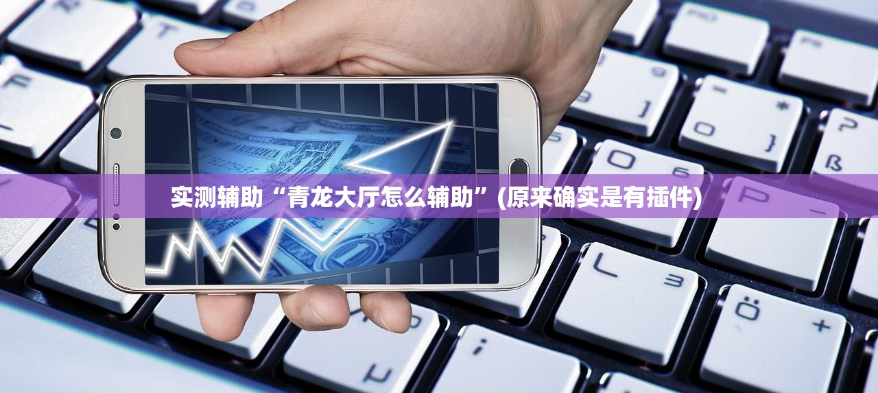 实测辅助“青龙大厅怎么辅助”(原来确实是有插件) 