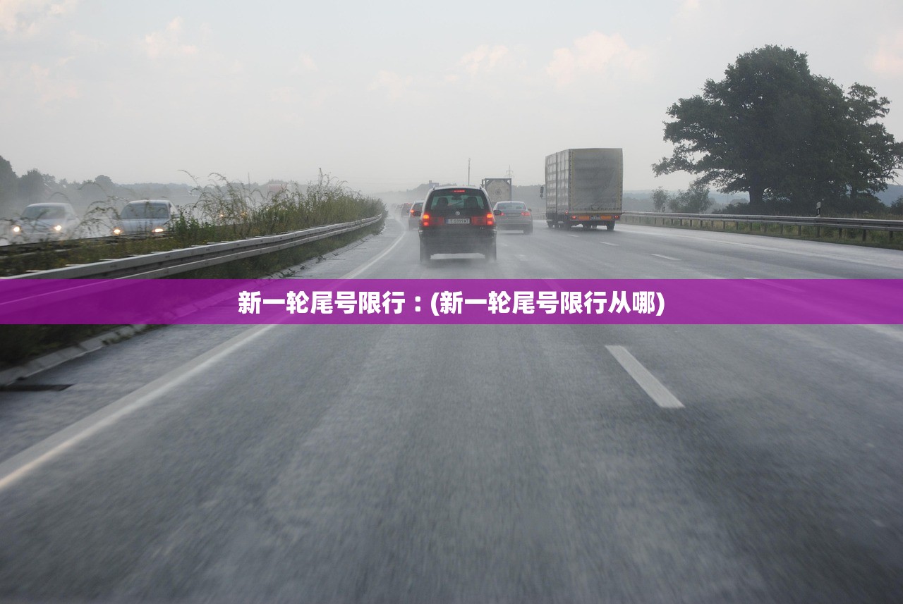 新一轮尾号限行︰(新一轮尾号限行从哪)