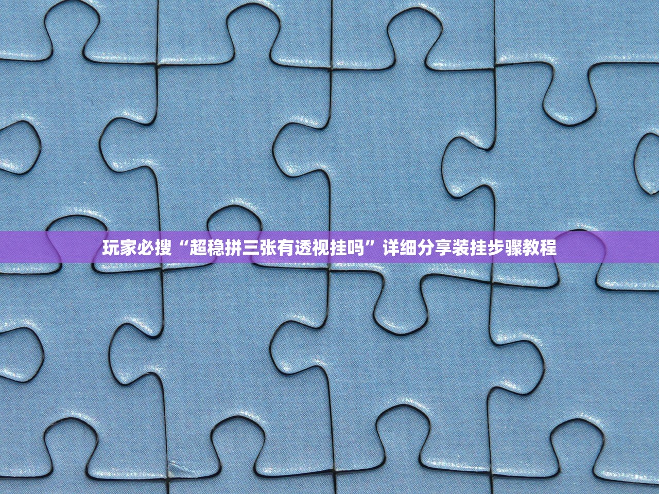 玩家必搜“超稳拼三张有透视挂吗	”详细分享装挂步骤教程