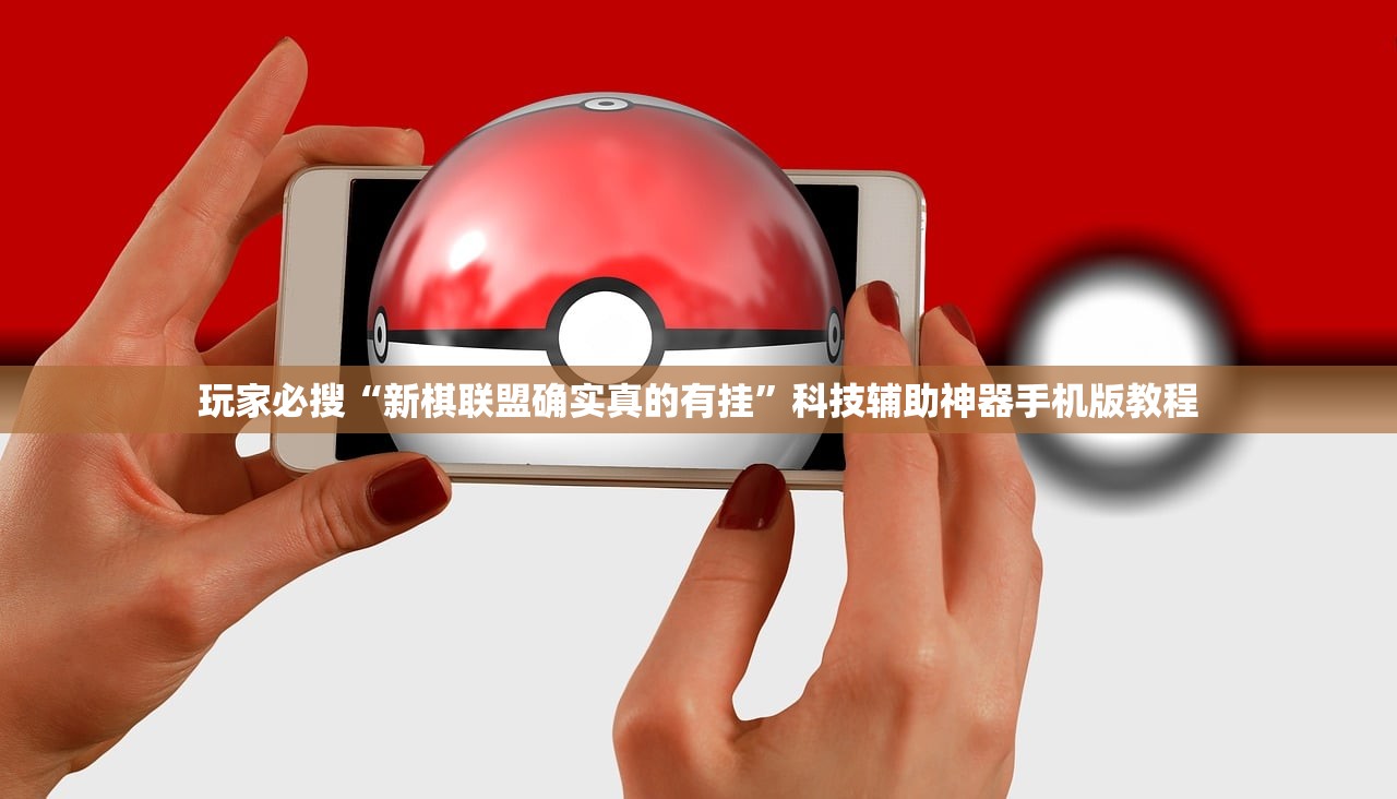 玩家必搜“新棋联盟确实真的有挂”科技辅助神器手机版教程