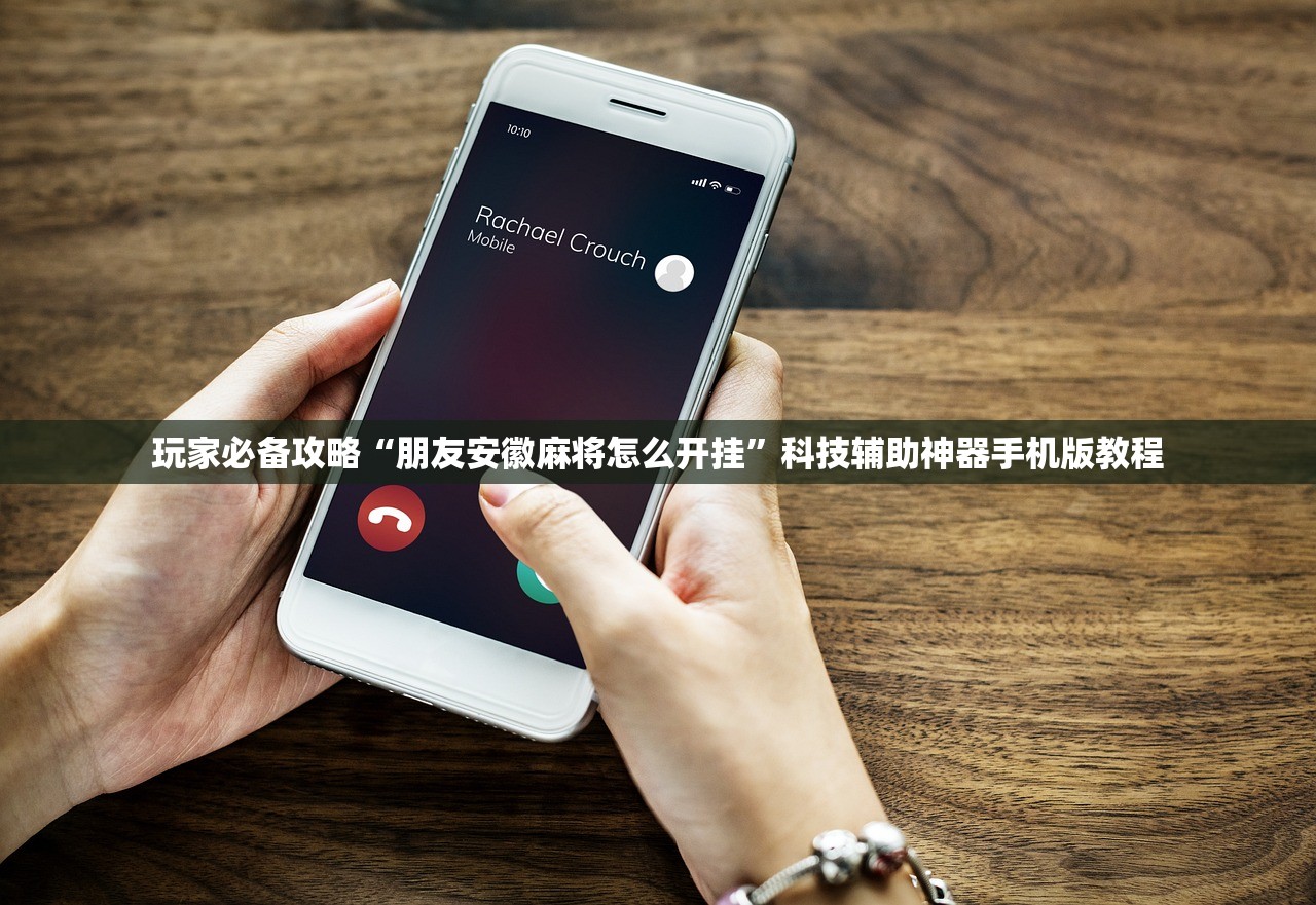玩家必备攻略“朋友安徽麻将怎么开挂”科技辅助神器手机版教程