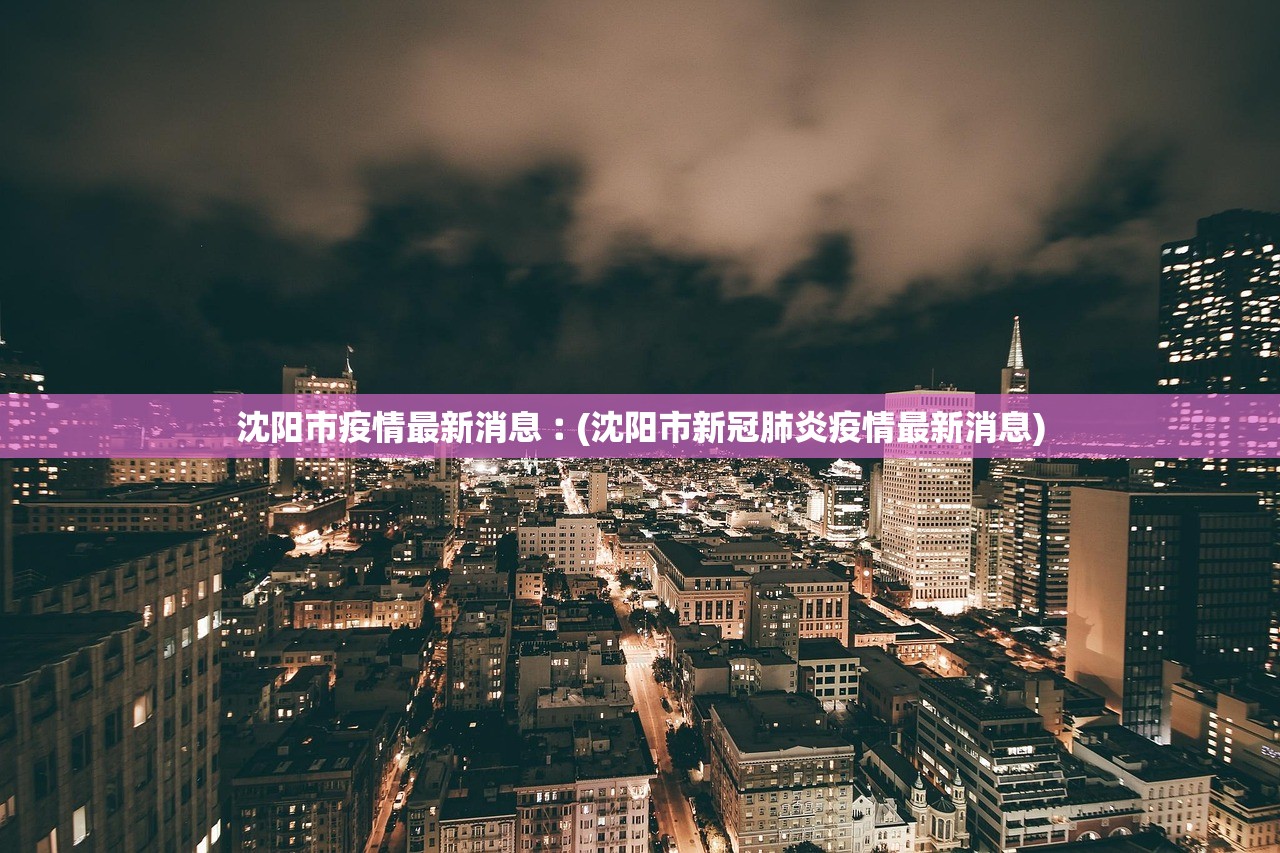 沈阳市疫情最新消息︰(沈阳市新冠肺炎疫情最新消息)