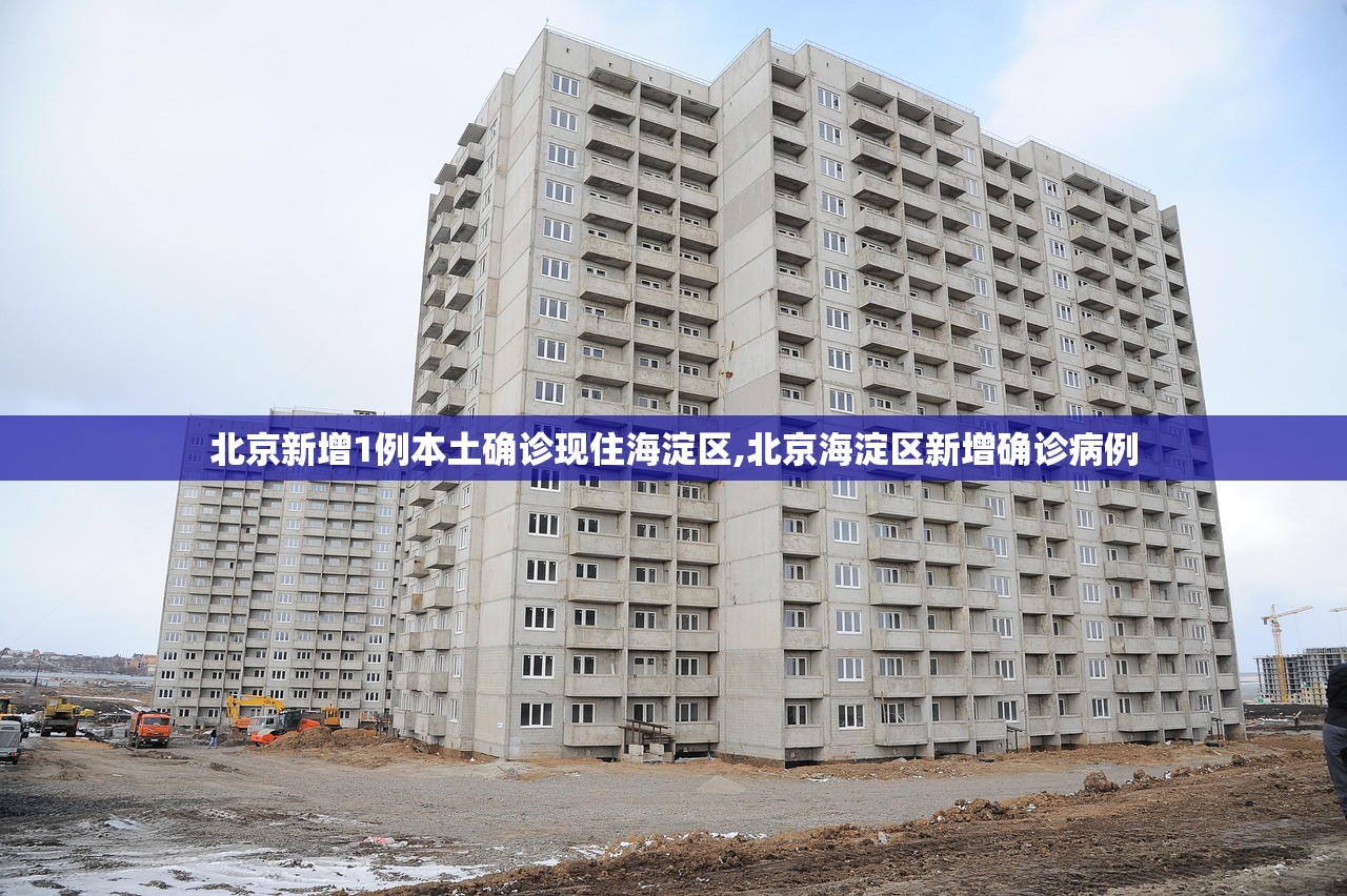 北京新增1例本土确诊现住海淀区,北京海淀区新增确诊病例