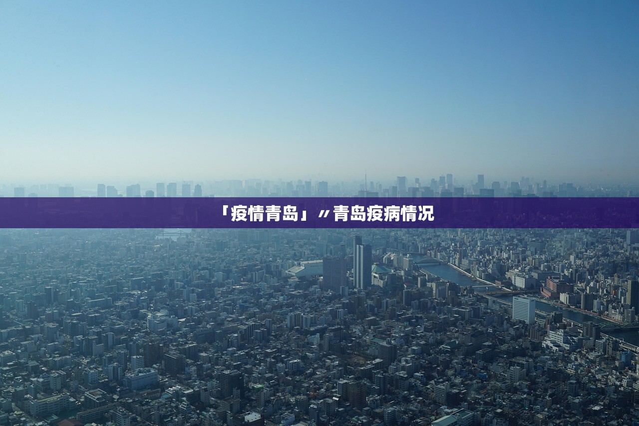 「疫情青岛」〃青岛疫病情况
