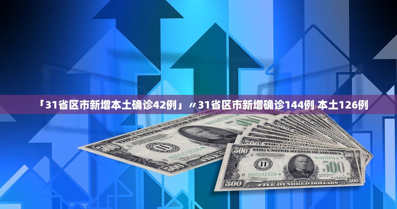 「31省区市新增本土确诊42例」〃31省区市新增确诊144例 本土126例 「31省区市新增本土确诊42例」〃31省区市新增确诊144例 本土126例